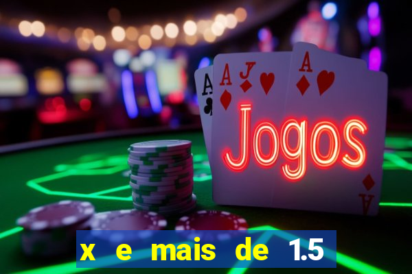 x e mais de 1.5 betano o que significa